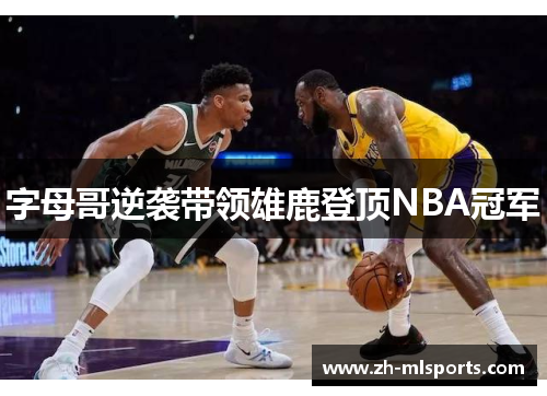 字母哥逆袭带领雄鹿登顶NBA冠军