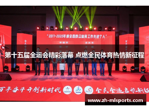 第十五届全运会精彩落幕 点燃全民体育热情新征程 第十五届全运会精彩落幕 点燃全民体育热情新征程