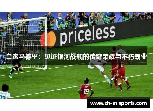 皇家马德里:见证银河战舰的传奇荣耀与不朽霸业 皇家马德里:见证银河战舰的传奇荣耀与不朽霸业