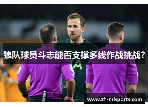 狼队球员斗志能否支撑多线作战挑战？