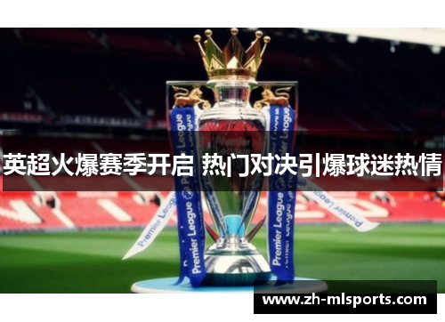 英超火爆赛季开启 热门对决引爆球迷热情