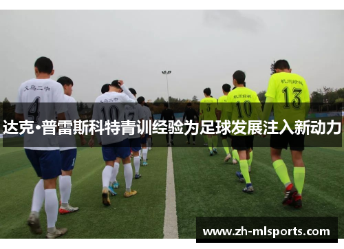 达克·普雷斯科特青训经验为足球发展注入新动力