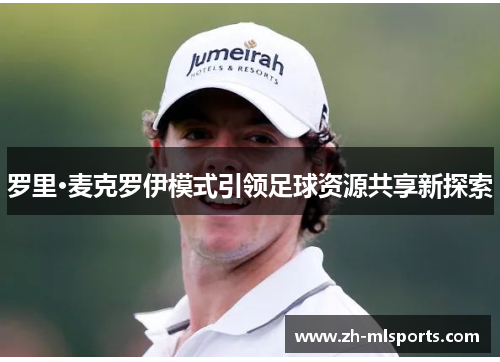 罗里·麦克罗伊模式引领足球资源共享新探索
